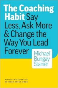 The Coaching Habit – Say Less, Ask More & Change the Way You Lead Forever